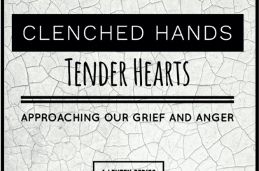 Lenten Series: Clenched Hands, Tender Hearts